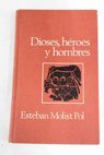 Dioses hroes y hombres Una enciclopedia de la mitologa / Esteban Molist Pol