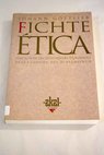Ética o El sistema de la doctrina de las costumbres según los principios de la doctrina de la ciencia / Johann Gottlieb Fichte