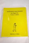 Antonio Machado en Segovia vida y obra / Pablo de A Cobos