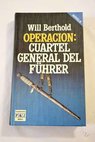 Operación cuartel general del Fuhrer / Will Berthold