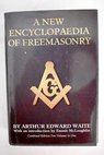 A new encyclopaedia of Freemasonry Ars magna latomorum and of cognate instituted mysteries their rites literature and history / Arthur Edward Waite