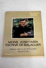 Mons Josemaría Escrivá de Balaguer apuntes sobre la vida del fundador del Opus Dei / Salvador Bernal