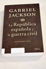 La Repblica espaola y la Guerra Civil / Gabriel Jackson