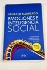Emociones e inteligencia social las claves para una alianza entre los sentimientos y la razón / Ignacio Morgado Bernal