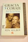 Gracia y coraje en la vida y en la muerte de Treya Killam Wilber / Ken Wilber
