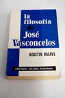 La filosofía de José Vasconcelos el hombre y su sistema / Agustín Basave Fernández del Valle