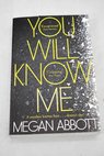 You will know me / Megan E Abbott