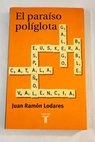 El paraíso políglota historias de lenguas en la España moderna contadas sin prejuicios / Juan Ramón Lodares Marrodán