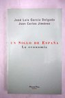Un siglo de Espaa La economa / Garca Delgado Jos Luis Jimnez Juan Carlos