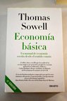 Economa bsica un manual de economa escrito desde el sentido comn / Thomas Sowell