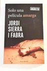 Solo una pelicula amarga / Jordi Sierra i Fabra
