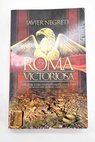 Roma victoriosa cómo una aldea italiana llegó a conquistar la mitad del mundo conocido / Javier Negrete