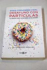 Desayuno con partículas la ciencia como nunca antes se ha contado / Sonia Fernández Vidal