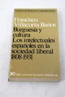 Burguesía y cultura los intelectuales españoles en la sociedad liberal 1808 1931 / Francisco Villacorta Baños