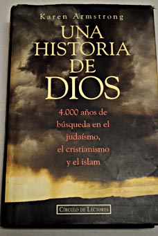 Una historia de Dios 4000 aos de bsqueda en el judasmo el cristianismo y el Islam / Karen Armstrong