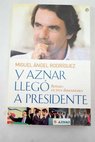 Y Aznar llegó a presidente retrato en tres dimensiones / Miguel Ángel Rodríguez Bajón