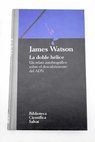 La doble hlice un relato autobiogrfico sobre el descubrimiento del ADN / James D Watson