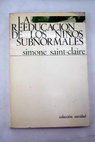 La reeducación de los niños subnormales / Simone Saint Clair