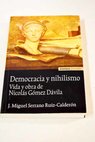 Democracia y nihilismo vida y obra de Nicols Gmez Dvila / Jos Miguel Serrano Ruiz Caldern