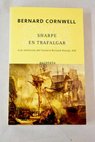Sharpe en Trafalgar Richard Sharpe y la batalla de Trafalgar 21 de octubre de 1805 / Bernard Cornwell