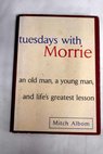 Tuesdays with Morrie an old man a young man and life s greatest lesson / Mitch Albom