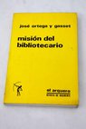 Misión del bibliotecario y otros ensayos afines / José Ortega y Gasset