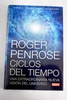 Ciclos del tiempo una extraordinaria nueva visión del universo / Roger Penrose