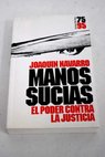 Manos sucias el poder contra la justicia / Joaquín Navarro