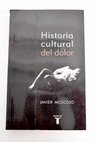 Historia cultural del dolor / Javier Moscoso