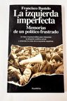 La izquierda imperfecta memorias de un político frustrado / Francisco Bustelo