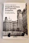 Geografa humana de la represin franquista del golpe a la guerra de ocupacin 1936 1941 / Gutmaro Gmez Bravo