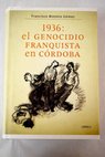 1936 el genocidio franquista en Crdoba / Francisco Moreno Gmez