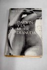 Darwin y la mujer desnuda Ensayos discursivos sobre biologa y arte / Alex Comfort