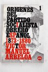 Orgenes del Partido Socialista Obrero Espaol tomo I / Vctor Manuel Arbeloa