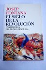 El siglo de la revolucin una revolucin del mundo desde 1914 / Josep Fontana