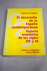 El desarrollo de la España contemporánea historia económica de los siglos XIX y XX / Gabriel Tortella Casares