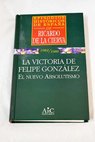 La victoria de Felipe Gonzlez el nuevo absolutismo / Ricardo de la Cierva