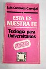 Esta es nuestra fe teología para universitarios / Luis González Carvajal Santabárbara