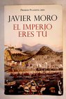 El imperio eres t / Javier Moro