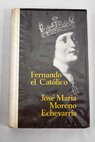 Fernando el Catlico / Jos Mara Moreno Echevarra