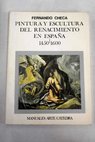 Pintura y escultura del renacimiento en Espaa 1450 1600 / Fernando Checa Cremades