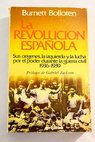 La revolución española sus orígenes la izquierda y la lucha por el poder durante la Guerra Civil 1936 1939 / Burnett Bolloten