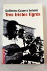Tres tristes tigres / Guillermo Cabrera Infante