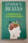 Comprende tus emociones / Enrique Rojas