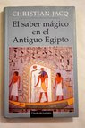 El saber mgico en el antiguo Egipto / Christian Jacq