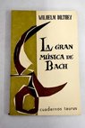 La gran msica de Bach / Wilhelm Dilthey