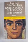 Garca Lorca asesinado toda la verdad / Jos Luis Vila San Juan