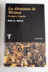 La Alemania de Weimar presagio y tragedia / Eric D Weitz