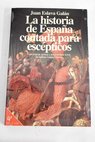 La historia de Espaa contada para escpticos / Juan Eslava Galn