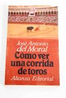 Cmo ver una corrida de toros manual de tauromaquia para nuevos aficionados / Jos Antonio del Moral
